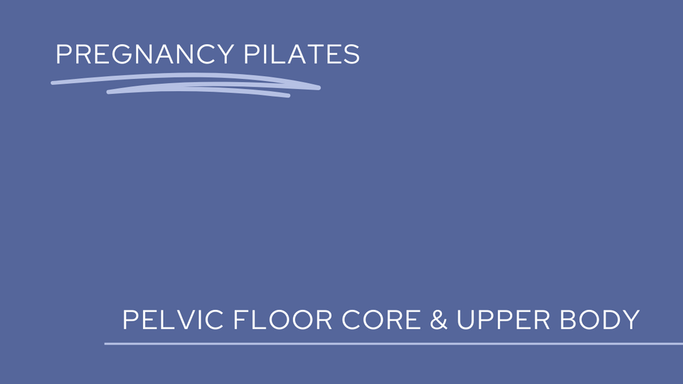 Pregnancy Pilates: Pelvic floor, Core & Upper Body